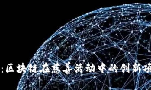 深入探讨：区块链在慈善活动中的创新项目与应用