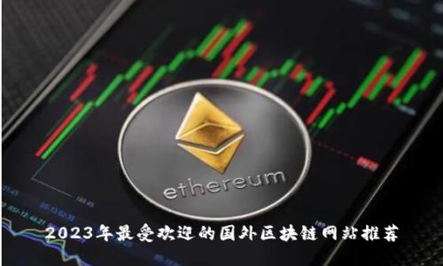 2023年最受欢迎的国外区块链网站推荐