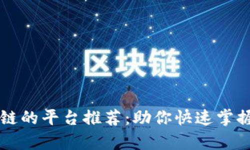 顶级学区块链的平台推荐：助你快速掌握区块链技术
