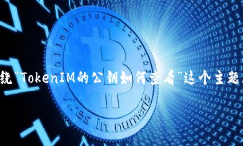 为了提供一个详细的解答，我将围绕“TokenIM的公钥如何查看”这个主题展开。下面是一个的和相关关键词。

如何快速查看TokenIM中的公钥？