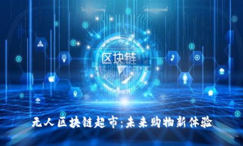无人区块链超市：未来购物新体验