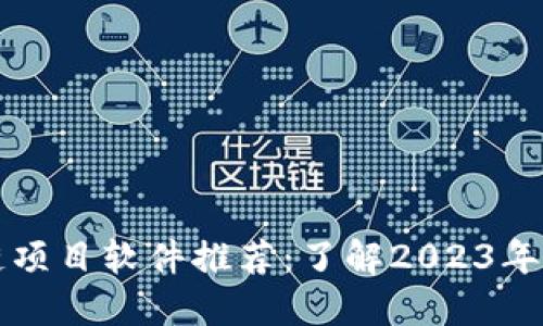 热门区块链项目软件推荐：了解2023年的最佳选择