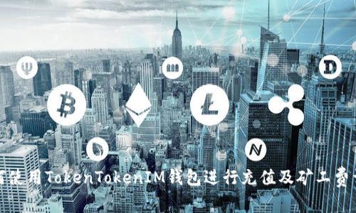 如何使用TokenTokenIM钱包进行充值及矿工费详解