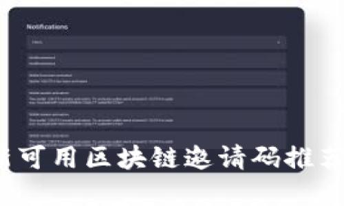 归属于您的

2023年最新可用区块链邀请码推荐及使用指南