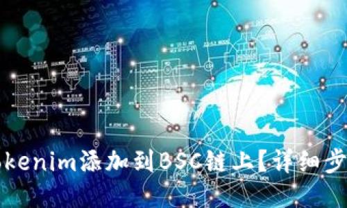 如何将Tokenim添加到BSC链上？详细步骤与指南
