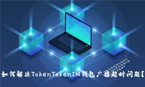 如何解决TokenTokenIM钱包广播超时问题？