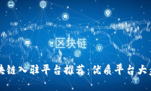 区块链入驻平台推荐：优质平台大盘点