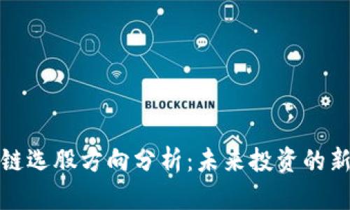 区块链选股方向分析：未来投资的新机遇