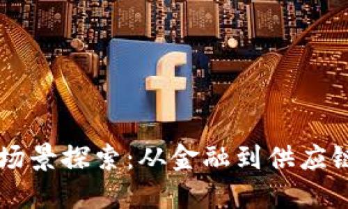 区块链加码场景探索：从金融到供应链的创新应用