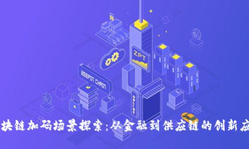 区块链加码场景探索：从金融到供应链的创新应用