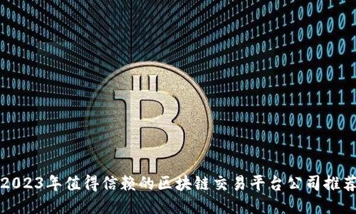 2023年值得信赖的区块链交易平台公司推荐