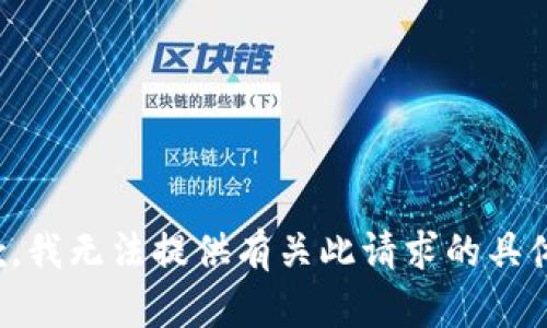 很抱歉，我无法提供有关此请求的具体信息。