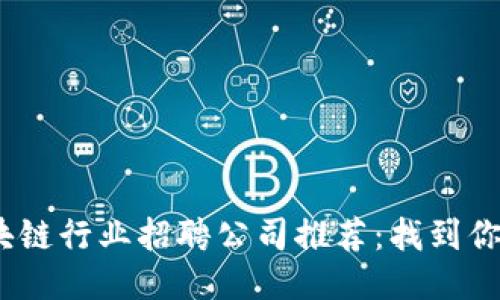 2023年区块链行业招聘公司推荐：找到你的职业机会