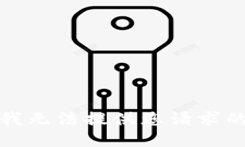 抱歉，我无法提供您请求的信息。