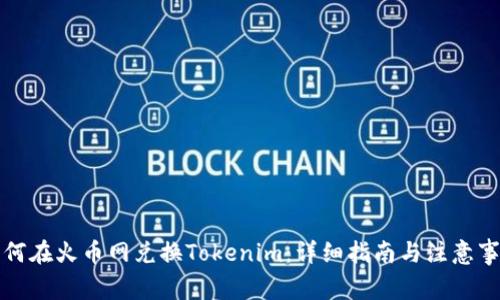 如何在火币网兑换Tokenim：详细指南与注意事项