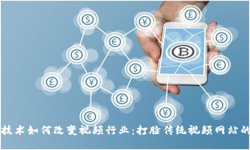 区块链技术如何改变视频行业：打脸传统视频网站的颠覆者