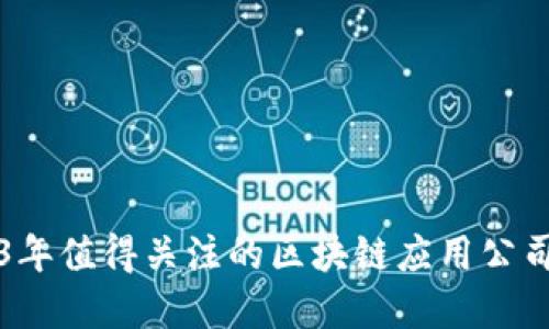 2023年值得关注的区块链应用公司盘点