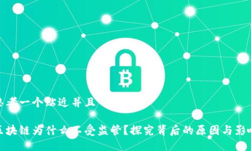思考一个贴近并且

区块链为什么不受监管？探究背后的原因与影响