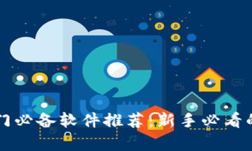 区块链入门必备软件推荐：新手必看的工具合集