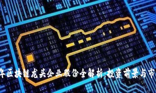 2023年区块链龙头企业股份全解析：投资前景与市场分析