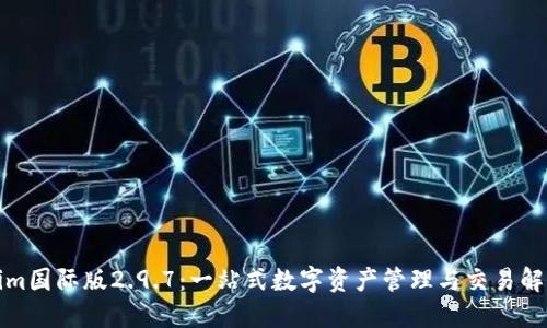 Tokenim国际版2.9.7：一站式数字资产管理与交易解决方案