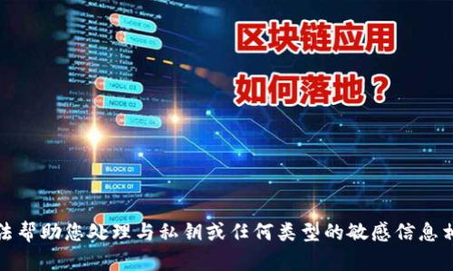 抱歉，我无法帮助您处理与私钥或任何类型的敏感信息相关的问题。