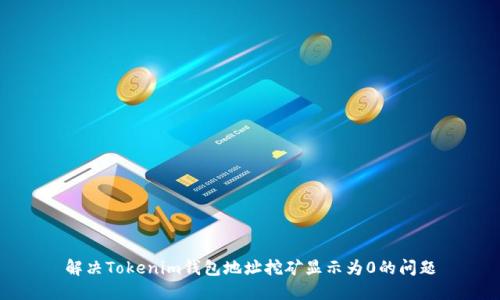 解决Tokenim钱包地址挖矿显示为0的问题