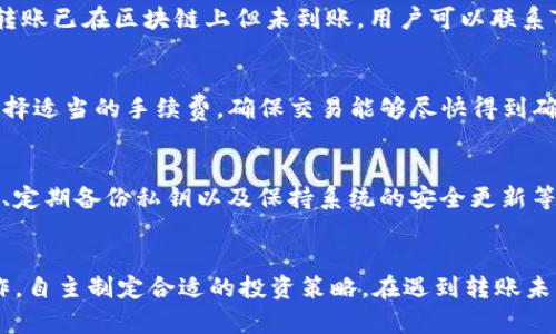   Tokenim转账未到账？详细解析及解决方案！ / 
 guanjianci Tokenim, 转账, 未到账 /guanjianci 

在数字货币的世界中，转账失败或未到账的情况时有发生，尤其是在一些平台如Tokenim上。对于许多投资者和用户来说，资金的安全和流转是至关重要的。本文将深入探讨Tokenim转账未到账的常见原因、解决方案以及用户在此过程中可能会遇到的疑难问题，并提供详细的解答。

一、Tokenim转账未到账的常见原因
Tokenim是一个知名的数字资产交易平台，但即便是这样的平台，也难免会出现转账未到账的情况。常见的原因有以下几种：

1. **网络延迟**：数字货币交易通常依赖于区块链网络的确认。如果区块链网络拥堵，交易的确认时间可能会延迟，从而导致转账未到账。

2. **地址错误**：输入错误的接收地址是导致转账失败的一个重要原因。在区块链交易中，一旦资金发送到错误的地址，几乎无法追回。

3. **手续费不足**：某些区块链网络会根据交易的手续费的高低影响确认速度。如果手续费设置过低，可能导致交易长时间未被确认。

4. **平台故障**：Tokenim可能会经历系统维护或其他技术问题，导致暂时无法处理转账请求。

5. **合规问题**：特别是在涉及到法规变化或新政策出台的情况下，转账可能会因为合规审查而被暂时冻结。

二、如何确认转账状态
在转账未到账的情况下，用户首先需要确认转账的状态。以下是一些确认转账状态的方法：

1. **查看区块链浏览器**：大部分数字货币都有专门的区块链浏览器，例如以太坊的Etherscan和比特币的Blockchain.info。用户可以通过这些工具查看交易的状态，确认交易是否已被网络确认。

2. **检查Tokenim账户**：用户可以登录Tokenim账户，查看“交易记录”或“资金记录”，确认是否显示转账记录。如果没有记录，可能是由于未提交成功。

3. **联系技术支持**：如果用户确认交易在区块链上已被确认但仍未到账，可以联系Tokenim的技术支持团队，提供转账细节以获取进一步的帮助。

三、转账未到账后的处理步骤
如果确认Tokenim转账未到账，可以按照以下步骤处理：

1. **耐心等待**：在某些情况下，转账可能由于网络拥堵而需要较长时间才能到账。用户需耐心等待，并定期检查转账状态。

2. **检查交易信息**：再次核对转账信息，包括发送地址、接收地址、交易时间和手续费，确保所有信息无误。

3. **寻求帮助**：如问题仍未解决，用户可通过Tokenim的官方渠道寻求技术支持。大多数交易所都会有专门的客服团队处理此类问题。

4. **保持记录**：记录所有交易详情和与客服的沟通记录。此信息在追踪问题时可能非常有用。

四、如何避免转账未到账的情况
为了避免未来转账未到账的问题，用户可以采取以下预防措施：

1. **确认地址正确性**：在进行转账前，应再次确认接收地址的正确性，确保没有输入错误。

2. **适当设置手续费**：根据当前网络的状况，合理设置手续费，确保交易能够快速得到确认。

3. **关注网络状态**：用户可以通过社交媒体或社区论坛了解网络的实时状态，避免在网络拥堵时期进行大额转账。

4. **定期备份私钥**：对于使用冷钱包进行转账的用户，定期备份私钥以确保资产安全。

五、Tokenim转账不及时的影响
Tokenim转账不及时不仅会给用户带来不便，还可能产生其他方面的影响：

1. **资金流动性问题**：转账未到账可能导致用户在短期内无法使用其资金，影响日常交易和投资。

2. **失去投资机会**：在市场波动时，未及时到账的资金可能会导致错失投资良机，影响盈利能力。

3. **心理压力**：资金未到账可能会给用户带来焦虑和不安的心理状态，影响决策的理性。

4. **账户安全**：在进行一定金额的转账时，用户需考虑安全性问题，确保避免失误带来的损失。

六、总结
Tokenim转账未到账虽是常见问题，但只要采取适当的措施和预防方法，大部分情况都能得到妥善解决。用户要保持冷静，确认各类信息，必要时寻求专业支持。此外，了解数字货币的转账机制及相关风险，有助于用户更安全、顺利地进行数字资产的管理。

常见问题解答
除了上面所提到的内容，以下是五个常见的转账相关问题及其详细解答。

问题一：Tokenim的转账处理时间通常是多少？
Tokenim的转账处理时间通常取决于网络状态、交易费用等因素。一般来说，普通的转账在网络状况良好的情况下，通常会在几分钟内完成。然而，在网络繁忙时，转账可能会延迟至数小时甚至数天。因此，用户在进行大额转账时，应提前考虑这些因素，尽量选择网络高峰期以外的时间进行交易。

问题二：如果转账失败，用户应该如何处理？
如果user发现转账失败，首先需要确认交易状态，查看是否有交易被区块链确认。如果未确认，考虑重新发起转账。如果确认转账已在区块链上但未到账，用户可以联系Tokenim客服，提供交易哈希值等信息，寻求解答和帮助。同时应确保交易信息的正确性，以避免类似问题的再次发生。

问题三：Tokenim上如何设置交易手续费？
用户在Tokenim上进行转账时，在输入交易信息的界面上通常会有设置交易手续费的选项。用户可以根据当前的网络情况选择适当的手续费，确保交易能够尽快得到确认。需要留意的是，手续费过低可能导致交易长时间未被确认，因此应根据实际情况灵活调整。

问题四：如何确保转账的安全性？
为确保转账的安全性，用户应遵循以下几点：始终确认接收地址的正确性、设置合理的交易手续费、在交易之前进行风险评估、定期备份私钥以及保持系统的安全更新等。此外，避免在公共网络下进行大额交易，同时选择知名交易所进行操作，可以有效提高资产的安全性。

问题五：Tokenim是否提供转账保险服务？
截至目前，Tokenim并未普遍提供转账保险服务。对于用户来说，最佳的风险管理方式就是了解交易的基本原理以及安全操作，自主制定合适的投资策略。在遇到转账未到账问题时，及时寻求平台的支持和帮助，通过备用计划有效规避潜在风险。
