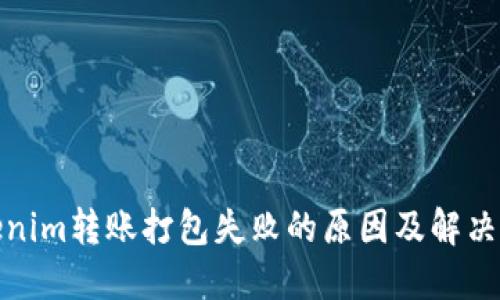 Tokenim转账打包失败的原因及解决方案