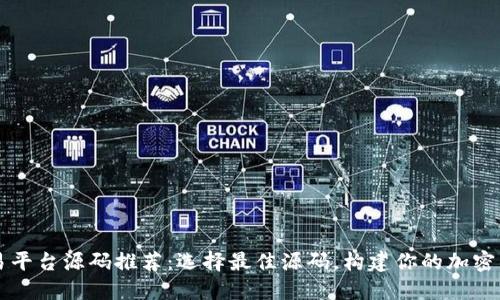 区块链交易平台源码推荐：选择最佳源码，构建你的加密货币交易所