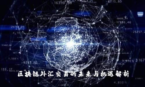 区块链外汇交易的未来与机遇解析