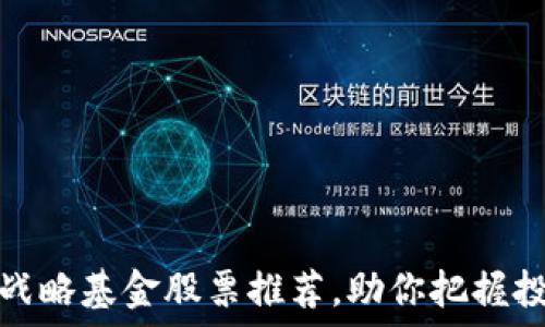   
区块链战略基金股票推荐，助你把握投资先机