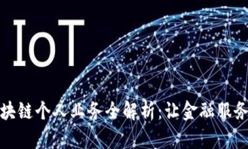 工行区块链个人业务全解析：让金融服务更便捷