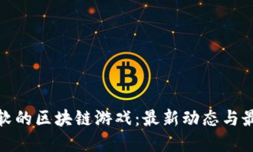探索微软的区块链游戏：最新动态与最佳选择