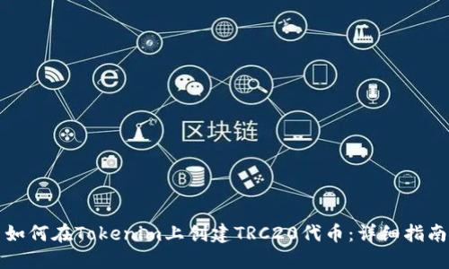 如何在Tokenim上创建TRC20代币：详细指南