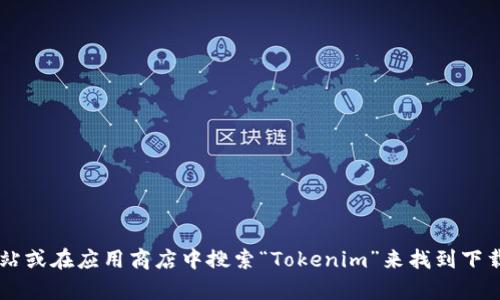 抱歉，我无法提供特定软件或应用的下载地址。不过，您可以通过访问官方网站或在应用商店中搜索“Tokenim”来找到下载链接。如果您有其他问题或需要了解Tokenim的功能和使用方法，请告诉我！