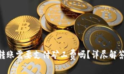 在Tokenim钱包转账需要支付矿工费吗？详尽解答与平台使用指南