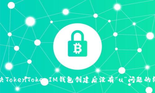 如何解决TokenTokenIM钱包创建后没有“u”问题的终极指南