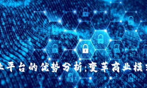 区块链创业平台的优势分析：变革商业模式的新机遇