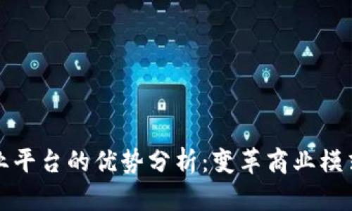 区块链创业平台的优势分析：变革商业模式的新机遇