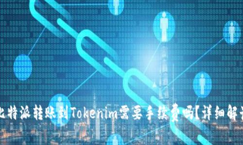 比特派转账到Tokenim需要手续费吗？详细解读