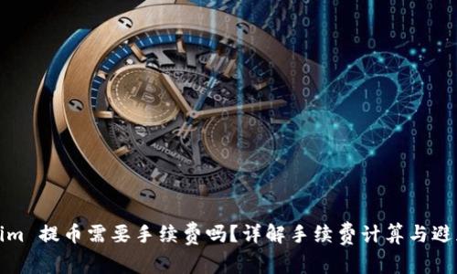 Tokenim 提币需要手续费吗？详解手续费计算与避免方法