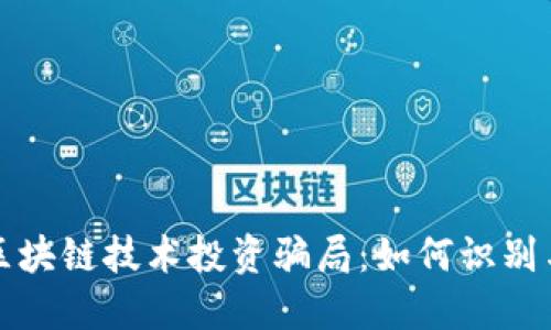 揭露区块链技术投资骗局：如何识别与防范