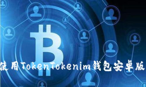 如何下载和使用TokenTokenim钱包安卓版：全方位指南