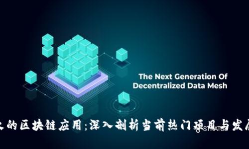 最近火的区块链应用：深入剖析当前热门项目与发展趋势