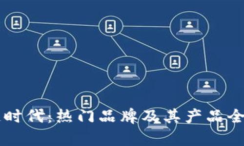 区块链时代：热门品牌及其产品全景解析