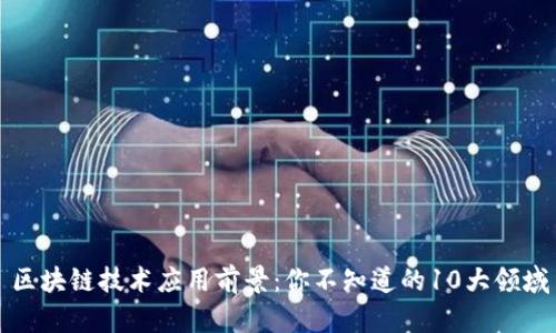 区块链技术应用前景：你不知道的10大领域