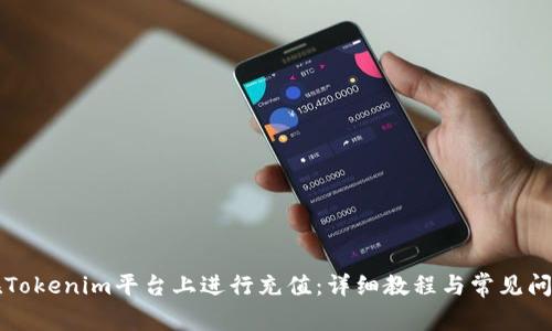 如何在Tokenim平台上进行充值：详细教程与常见问题解析