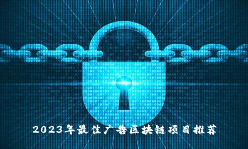 2023年最佳广告区块链项目推荐