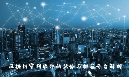 区块链审判软件的优势与推荐平台解析